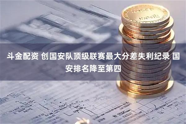 斗金配资 创国安队顶级联赛最大分差失利纪录 国安排名降至第四
